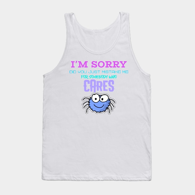 Im sorry did you just mistake me for someone who cares - Funny Tank Top by Unapologetically me